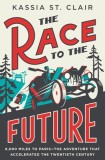 The Race to the Future: 8,000 Miles to Paris--The Adventure That Accelerated the Twentieth Century