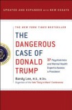 The Dangerous Case of Donald Trump: 35 Psychiatrists and Mental Health Experts Assess a President - Updated and Expanded with New Essays