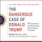 The Dangerous Case of Donald Trump: 35 Psychiatrists and Mental Health Experts Assess a President - Updated and Expanded with New Essays