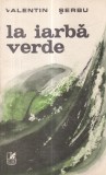 Carte Valentin Serbu - La iarba verde, Roman, Editura Cartea Romaneasca, 1985, Brosata, 213 pagini, Romana, 13x20 cm