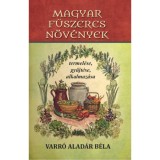Magyar fűszeres n&ouml;v&eacute;nyek termel&eacute;se, gyűjt&eacute;se, alkalmaz&aacute;sa - Varr&oacute; Alad&aacute;r B&eacute;la