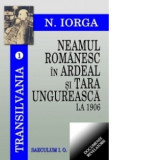 Neamul romanesc in Ardeal si Tara Ungureasca la 1906 (Transilvania, volumul 1) - Nicolae Iorga