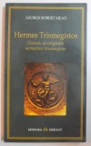 HERMES TRISMEGISTOS , GNOZA SI ORIGINILE SCRIERILOR TRISMEGISTE de GEORGE ROBERT MEAD , 2007