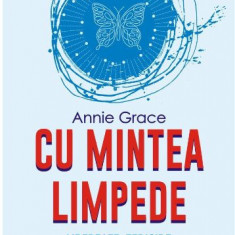 Cu mintea limpede. Libertate, fericire și o viață mai bună fără alcool – Annie Grace