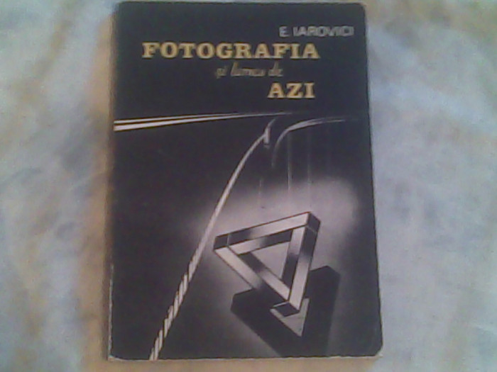 Fotografia si lumea de azi-E.Iarovici