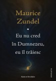Eu nu cred &icirc;n Dumnezeu, eu &icirc;l trăiesc - Paperback brosat - Ratio et Revelatio