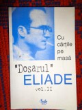 " Dosarul " Mircea Eliade / vol.2 (1928-1944) cu cartile pe masa // cuvant inainte si culegere de texte de Mircea Handoca // 269 pagini