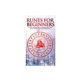 Runes for Beginners A Guide to Reading Runes in Divination, Rune Magic, and the Meaning of the Elder Futhark Runes