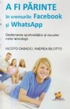A fi parinte in vremurile Facebook si WhatsApp - gestionarea oportunitatilor si riscurilor noilor tehnologii