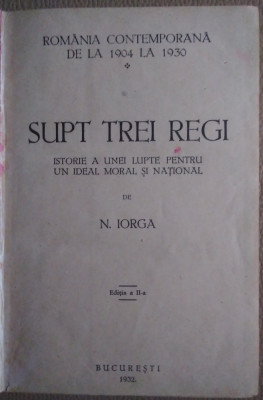 Nicolae Iorga / SUPT TREI REGI - ediție 1932 foto