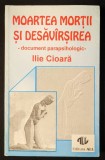 1993 Document Parapsihologic MOARTEA MORTII si DESAVARSIREA &ndash; Ilie Cioara 193 pag Vieti succesive Dedublare Nemurirea Sufletului Reincarnare Ed. ALL