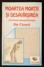 1993 Document Parapsihologic MOARTEA MORTII si DESAVARSIREA &ndash; Ilie Cioara 193 pag Vieti succesive Dedublare Nemurirea Sufletului Reincarnare Ed. ALL
