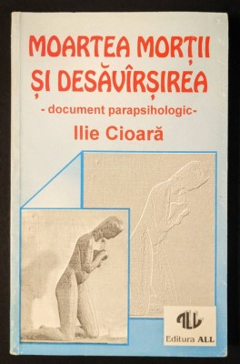 1993 Document Parapsihologic MOARTEA MORTII si DESAVARSIREA &amp;ndash; Ilie Cioara 193 pag Vieti succesive Dedublare Nemurirea Sufletului Reincarnare Ed. ALL foto