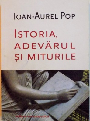 ISTORIA, ADEVARUL SI MITURILE de IOAN-AUREL POP, 2014 foto