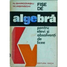 N. Ghircoiasiu, N. Iasinschi - Fise de algebra pentru elevi si absolventi de