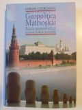GEOPOLITICA MATRIOSKAI , RUSIA POSTSOVIETICA IN NOUA ORDINE MONDIALA de ADRIAN CIOROIANU , VOLUMUL I 2009
