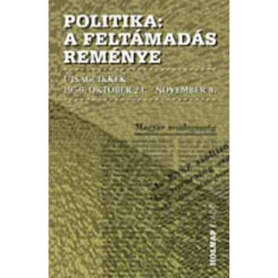 Politika - A felt&amp;aacute;mad&amp;aacute;s rem&amp;eacute;nye - &amp;Uacute;js&amp;aacute;gcikkek 1956. okt&amp;oacute;ber 23. - november 4. - Szigethy G&amp;aacute;bor foto