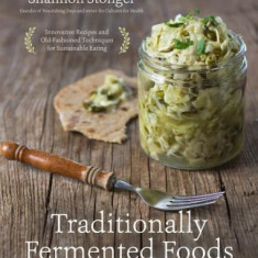 Traditionally Fermented Foods: Innovative Recipes and Old-Fashioned Techniques for Sustainable Eating