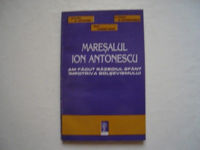 Maresalul Ion Antonescu. Am facut razboiul sfant impotriva bolsevismului foto