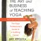 The Art and Business of Teaching Yoga (Revised): The Yoga Professional&#039;s Guide to a Fulfilling Career