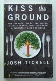KISS THE GROUND , HOW THE FOOD YOU EAT CAN REVERSE CLIMATE CHANGE .....by JOSH TICKELL , 2017