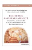 Psihologie pastorala aplicata. Structura elementara a demersului terapeutic in areal religios - Maria Dorina Pasca, Teofil Tia