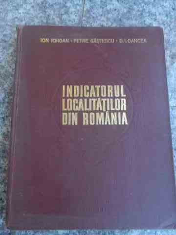 Indicatorul Localitatilor Din Romania - Ion Iordan Petre Gasteanu D.i.oancea ,536791