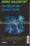 Cumpara ieftin Sacrificiul Din Miezul Iernii - Mons Kallentoft, Editura Trei, 2011, Roman Politist Suedez, 414 pagini, ISBN 9789737074522