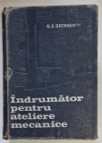 INDRUMATOR PENTRU ATELIERE MECANICE , EDITIA A V - A de G.S GEORGESCU , 1972