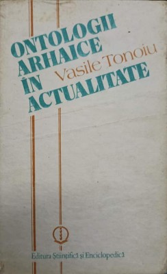 ONTOLOGII ARHAICE IN ACTUALITATE-VASILE TONOIU-224320 foto