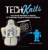 Tech Knits: From Retro Robots to Space Rockets: 20 Technology-Inspired Projects for Knitters | Sue Culligan, A &amp; C Black Publishers Ltd