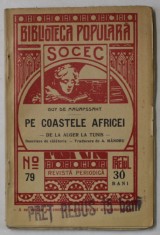 PE COASTELE AFRICEI - DE LA ALGER LA TUNIS de GUY DE MAUPASSANT , BIBLIOTECA POPULARA &amp;#039; SOCEC &amp;#039; NR. 79 , APARUTA 1909 foto