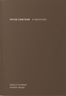 Peter Zumthor - Atmosfere arhitectura procesul de creatie arhitecturala arhitect foto