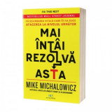 Mai intai rezolva asta: Fa schimbarea vitala care iti va duce afacerea la nivelul urmator - Mike Michalowicz