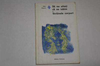 Sa nu uitati ca ne iubim - Strainele corpuri - Jean Cayrol - 1975 foto