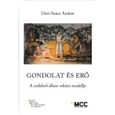 Gondolat &eacute;s erő - A cselekvő &aacute;llam orb&aacute;ni modellje - Gir&oacute;-Sz&aacute;sz Andr&aacute;s