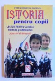 ISTORIA PENTRU COPII - LECTURI PENTRU CLASELE PRIMARE SI GIMNAZIALE de PETRU DEMETRU POPESCU , 2001