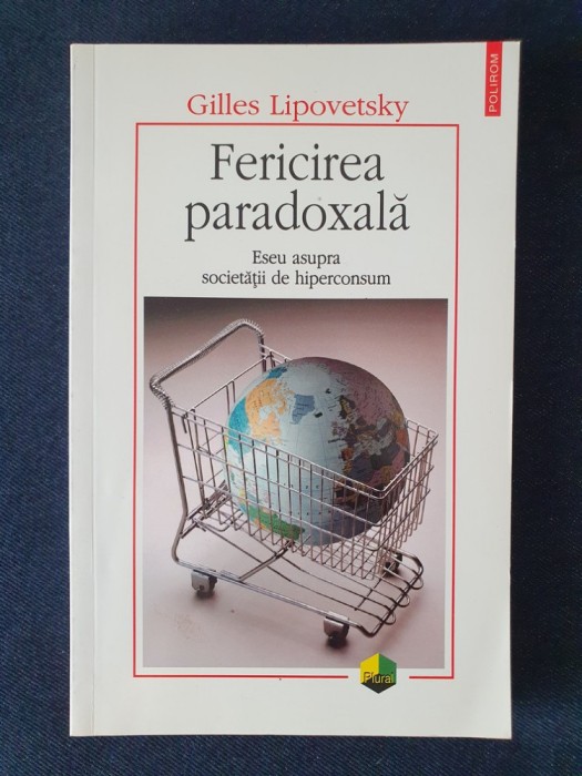 Fericirea paradoxala. Eseu asupra societatii de hiperconsum &ndash; Gilles Lipovetsky