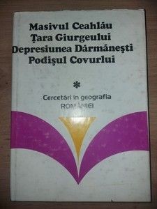 Masivul Ceahlau,Tara Giurgeului,Depresiunea Darmanesti,Podisul Corvului Ioan Stanescu