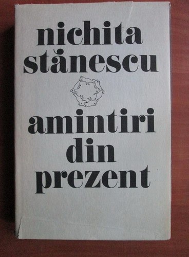 Nichita Stănescu - Amintiri din prezent, Editura Sport Turism, București 1985