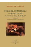 Formele muzicale ale Barocului in operele lui J.S. Bach Vol.1 - Sigismund Toduta