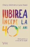 Iubirea incepe la 40 de ani. Ghid pentru a o lua de la capat - Cherry Gilchrist, Lara Owen