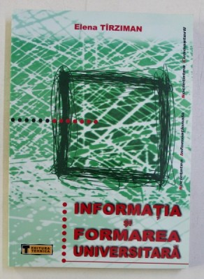 INFORMATIA SI FORMAREA UNIVERSITARA de ELENA TARZIMAN , 2003 foto