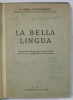 LA BELLA LINGUA , MANUALE D &#039;ITALIANO PER I PRIMI DUE ANNI DE STUDIO ...di PIMEN CONTANTINESCU , 1947 , TEXT IN LIMBA ITALIANA