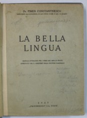LA BELLA LINGUA , MANUALE D 'ITALIANO PER I PRIMI DUE ANNI DE STUDIO ...di PIMEN CONTANTINESCU , 1947 , TEXT IN LIMBA ITALIANA