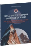 Trasaturile si tentatiile oamenilor de succes - Sebastian Vaduva