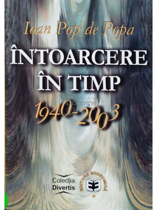 Ioan Pop de Popa - Intoarcere in timp 1940-2003 (semnata) (editia 2003)