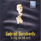 CD Pop: Gabriel Dorobantu - Te rog sa ma ierti ( original - vezi descriere )