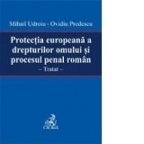 Protectia europeana a drepturilor omului si procesul penal roman - Ovidiu Predescu, Mihail Udroiu
