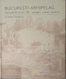 Bucuresti, Arhipelag. Demolarile Anilor '80 Stergeri, Urme, Reveniri, Cristian Popescu, 2007 (tiraj mic, carte rara)